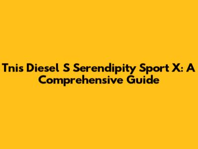 Tnis Diesel S Serendipity Sport X: A Comprehensive Guide