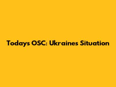 Today's OSC: Ukraine's Situation