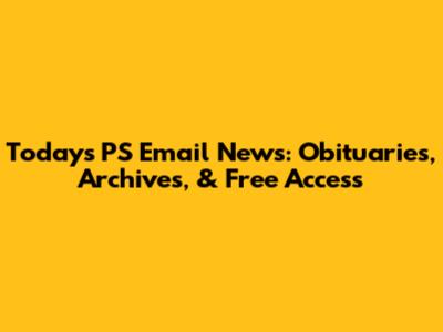 Today's PS Email News: Obituaries, Archives, & Free Access