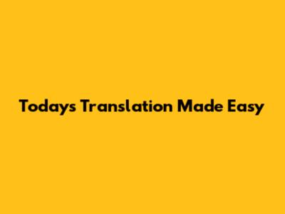 Today's Translation Made Easy