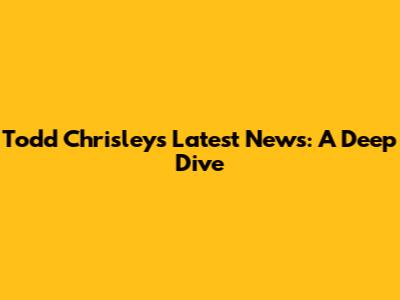 Todd Chrisley's Latest News: A Deep Dive