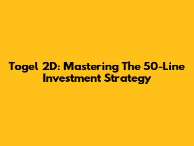 Togel 2D: Mastering The 50-Line Investment Strategy