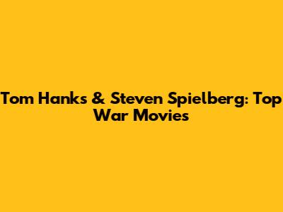 Tom Hanks & Steven Spielberg: Top War Movies