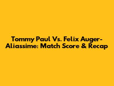 Tommy Paul Vs. Felix Auger-Aliassime: Match Score & Recap