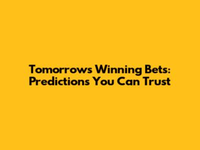 Tomorrow's Winning Bets: Predictions You Can Trust