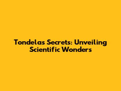 Tondela's Secrets: Unveiling Scientific Wonders