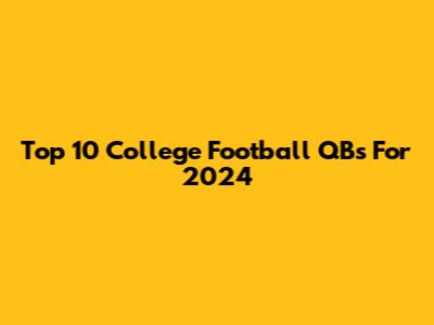 Top 10 College Football QBs For 2024