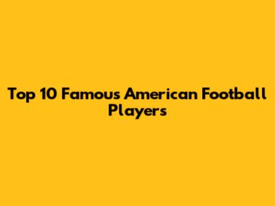 Top 10 Famous American Football Players