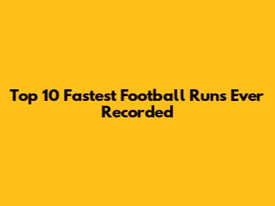 Top 10 Fastest Football Runs Ever Recorded