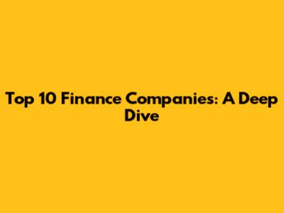 Top 10 Finance Companies: A Deep Dive