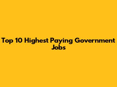 Top 10 Highest Paying Government Jobs