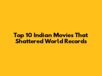 Top 10 Indian Movies That Shattered World Records