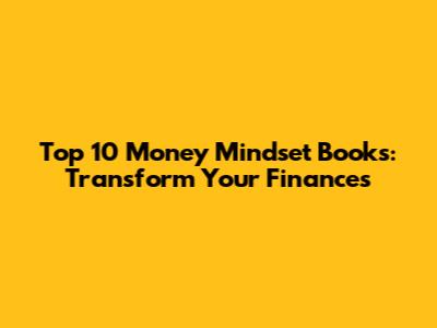 Top 10 Money Mindset Books: Transform Your Finances