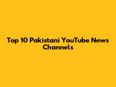 Top 10 Pakistani YouTube News Channels
