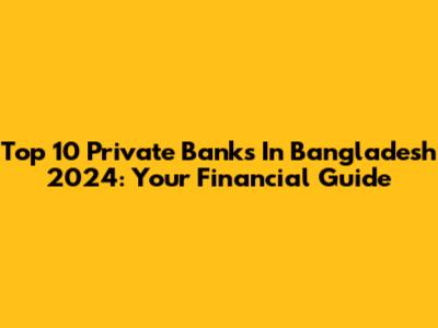 Top 10 Private Banks In Bangladesh 2024: Your Financial Guide