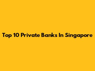 Top 10 Private Banks In Singapore