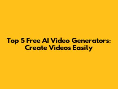 Top 5 Free AI Video Generators: Create Videos Easily