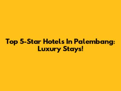 Top 5-Star Hotels In Palembang: Luxury Stays!