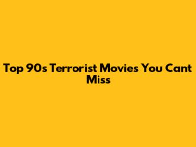 Top 90s Terrorist Movies You Can't Miss