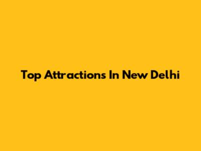 Top Attractions In New Delhi