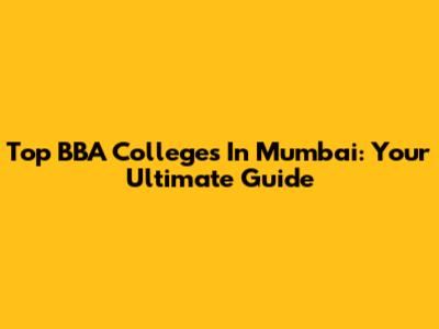 Top BBA Colleges In Mumbai: Your Ultimate Guide