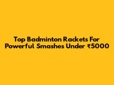 Top Badminton Rackets For Powerful Smashes Under ₹5000