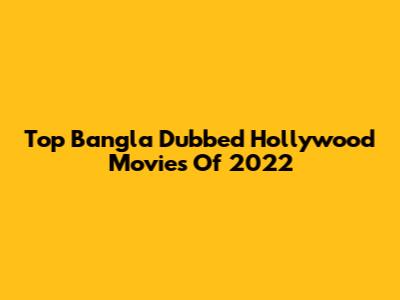 Top Bangla Dubbed Hollywood Movies Of 2022