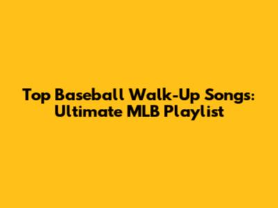 Top Baseball Walk-Up Songs: Ultimate MLB Playlist