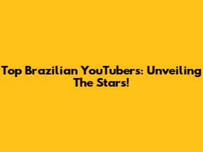 Top Brazilian YouTubers: Unveiling The Stars!