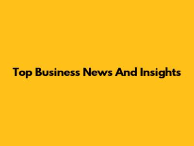Top Business News And Insights