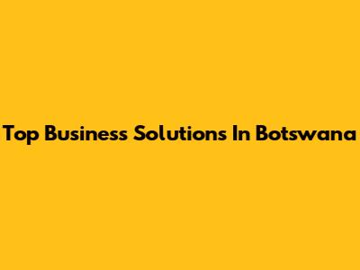 Top Business Solutions In Botswana