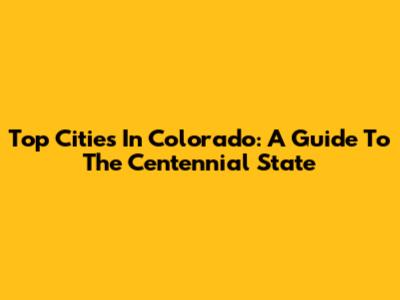 Top Cities In Colorado: A Guide To The Centennial State