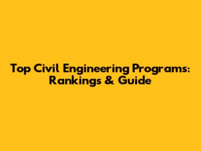 Top Civil Engineering Programs: Rankings & Guide