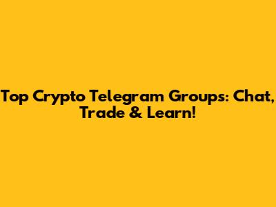 Top Crypto Telegram Groups: Chat, Trade & Learn!