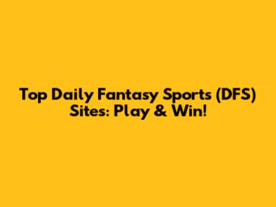 Top Daily Fantasy Sports (DFS) Sites: Play & Win!