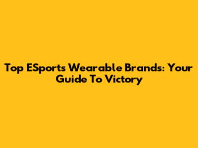 Top ESports Wearable Brands: Your Guide To Victory