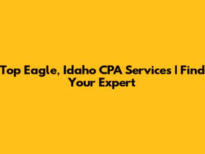 Top Eagle, Idaho CPA Services | Find Your Expert