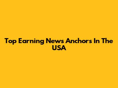 Top Earning News Anchors In The USA