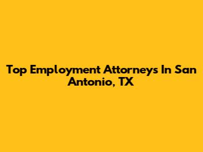 Top Employment Attorneys In San Antonio, TX