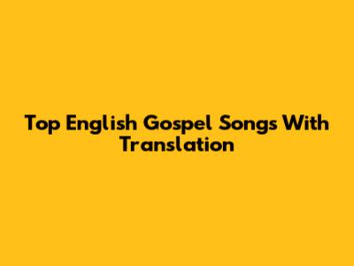 Top English Gospel Songs With Translation