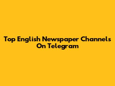 Top English Newspaper Channels On Telegram