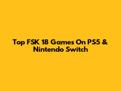 Top FSK 18 Games On PS5 & Nintendo Switch