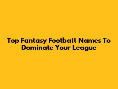 Top Fantasy Football Names To Dominate Your League