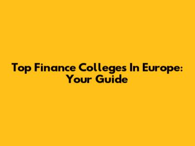 Top Finance Colleges In Europe: Your Guide