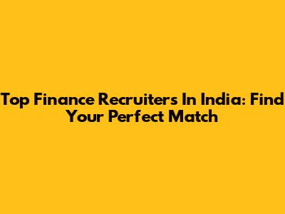 Top Finance Recruiters In India: Find Your Perfect Match
