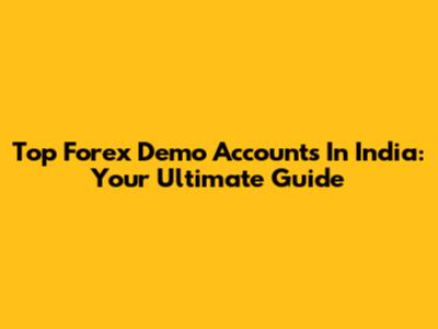 Top Forex Demo Accounts In India: Your Ultimate Guide