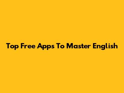 Top Free Apps To Master English