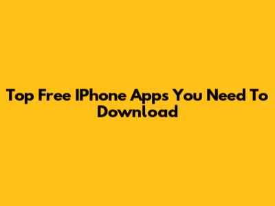 Top Free IPhone Apps You Need To Download