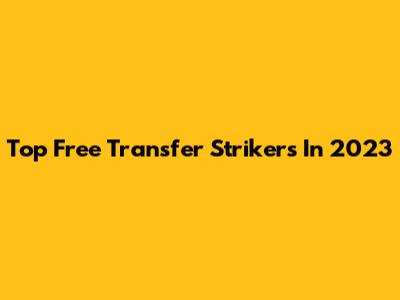 Top Free Transfer Strikers In 2023