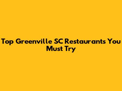 Top Greenville SC Restaurants You Must Try